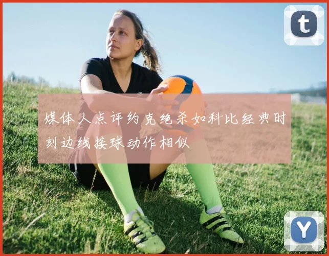 媒体人点评约克绝杀如科比经典时刻边线接球动作相似