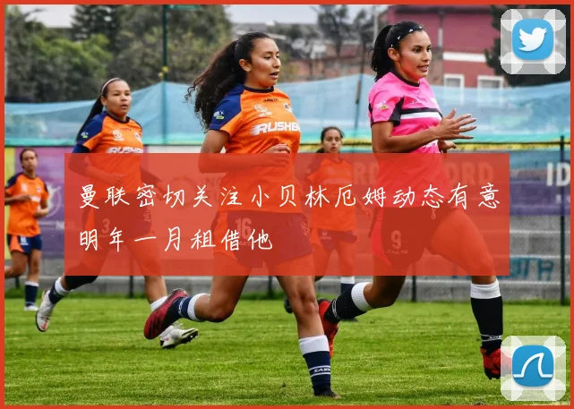曼联密切关注小贝林厄姆动态有意明年一月租借他